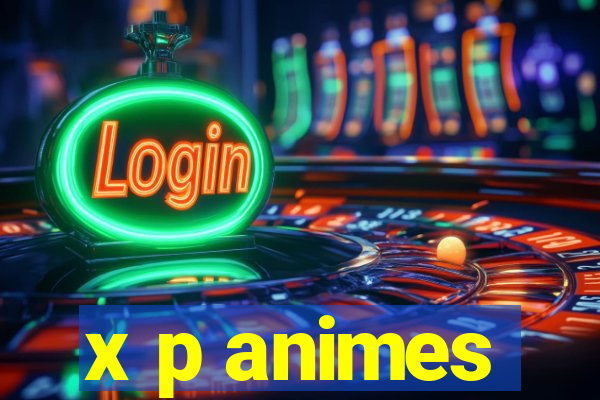 x p animes